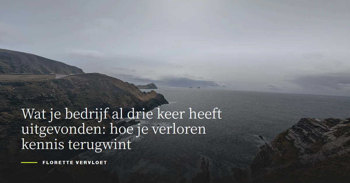 Wat je bedrijf al drie keer heeft uitgevonden: hoe je verloren kennis terugwint