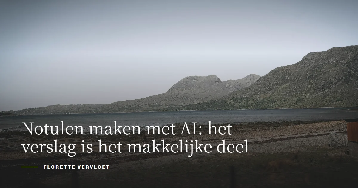 Notulen maken met AI: het verslag is het makkelijke deel
